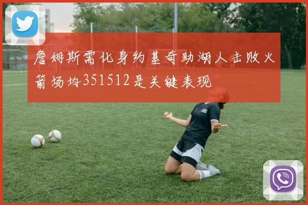 詹姆斯需化身约基奇助湖人击败火箭场均351512是关键表现