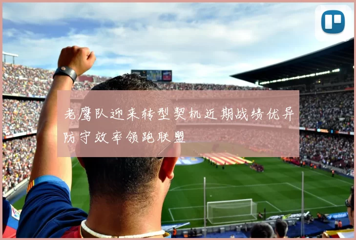 老鹰队迎来转型契机近期战绩优异防守效率领跑联盟