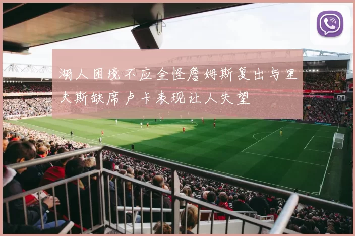 湖人困境不应全怪詹姆斯复出与里夫斯缺席卢卡表现让人失望